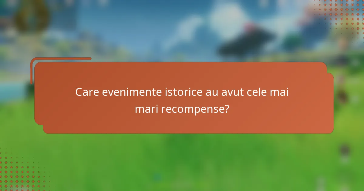 Care evenimente istorice au avut cele mai mari recompense?