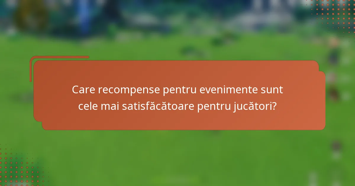Care recompense pentru evenimente sunt cele mai satisfăcătoare pentru jucători?