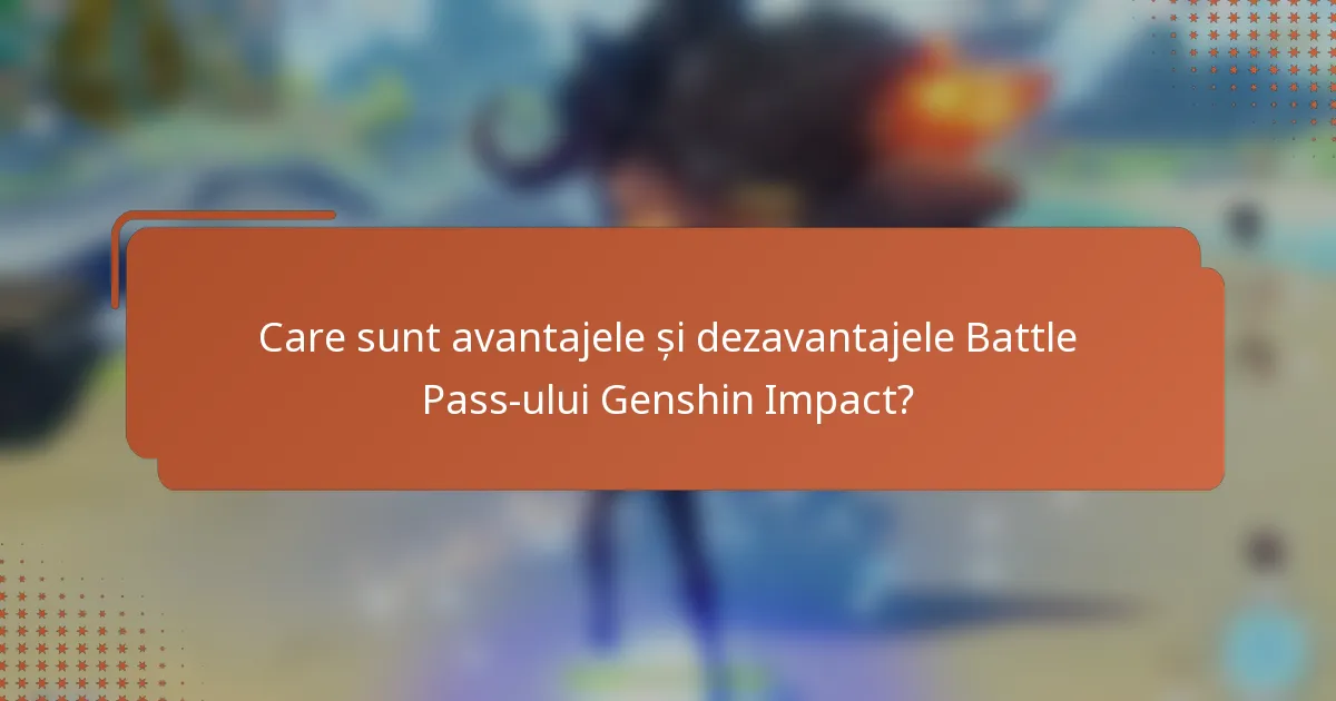 Care sunt avantajele și dezavantajele Battle Pass-ului Genshin Impact?