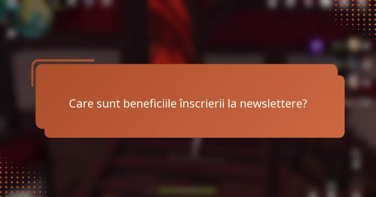 Care sunt beneficiile înscrierii la newslettere?
