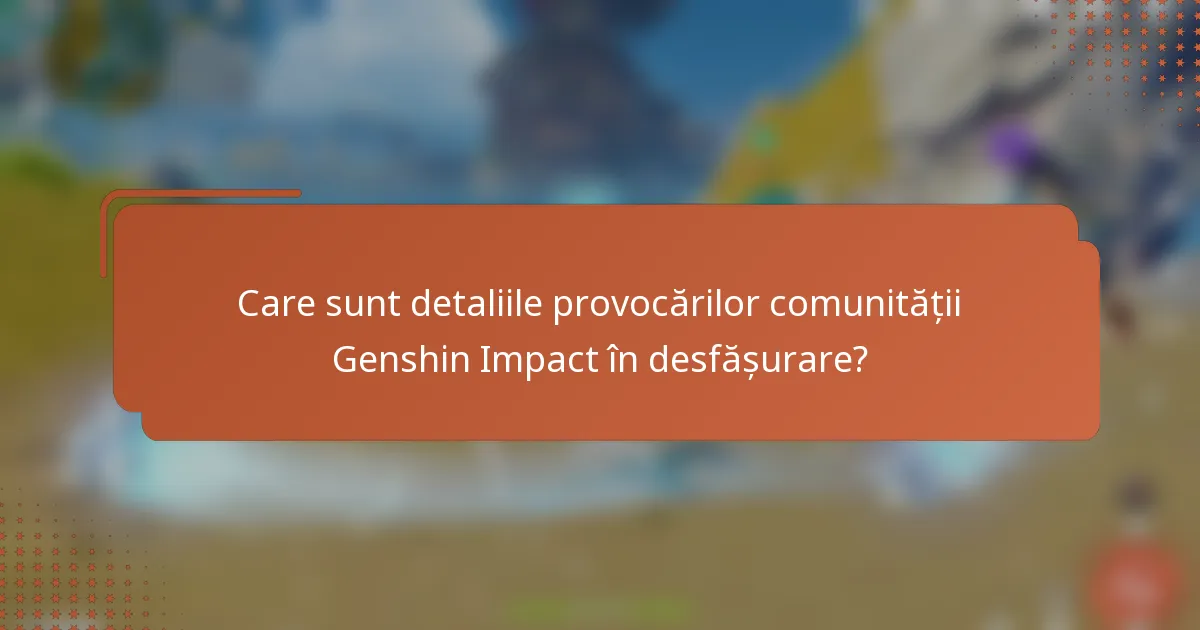 Care sunt detaliile provocărilor comunității Genshin Impact în desfășurare?