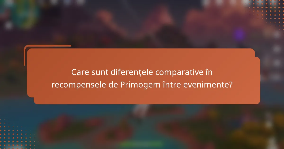 Care sunt diferențele comparative în recompensele de Primogem între evenimente?
