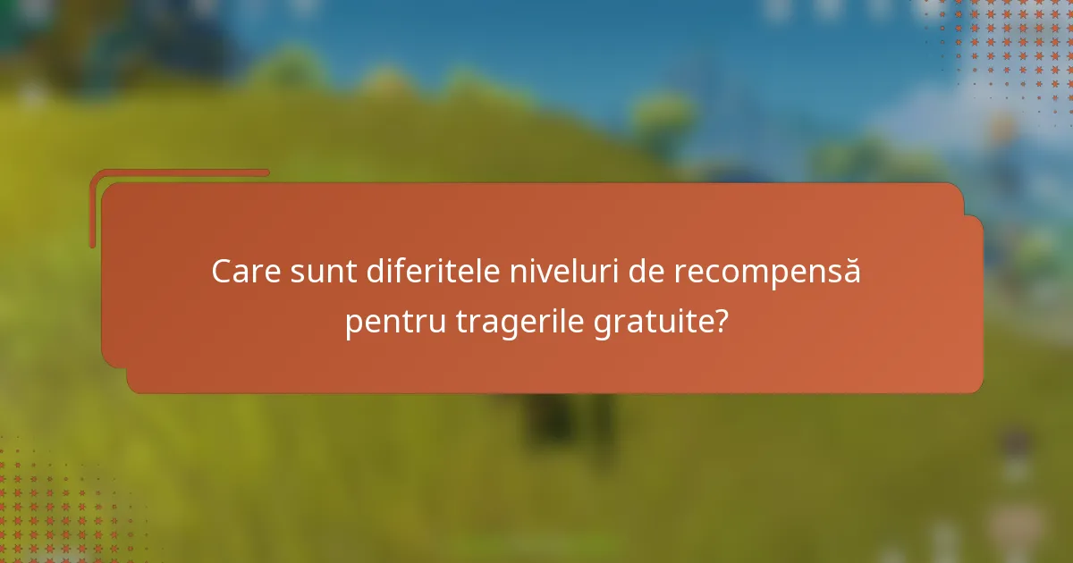 Care sunt diferitele niveluri de recompensă pentru tragerile gratuite?