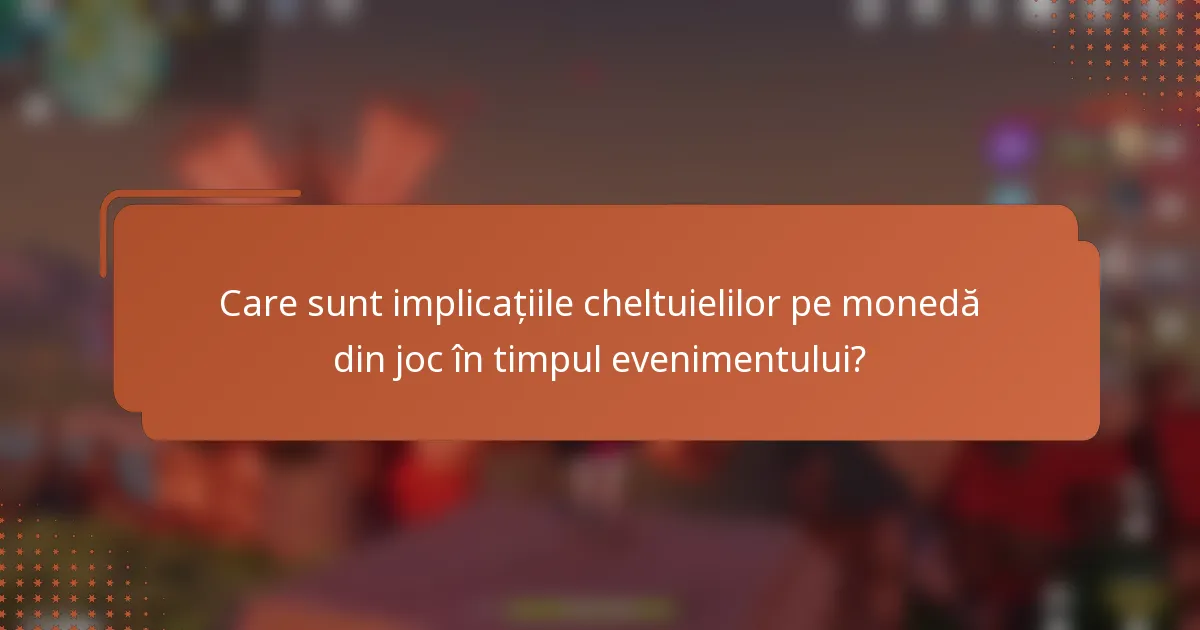 Care sunt implicațiile cheltuielilor pe monedă din joc în timpul evenimentului?