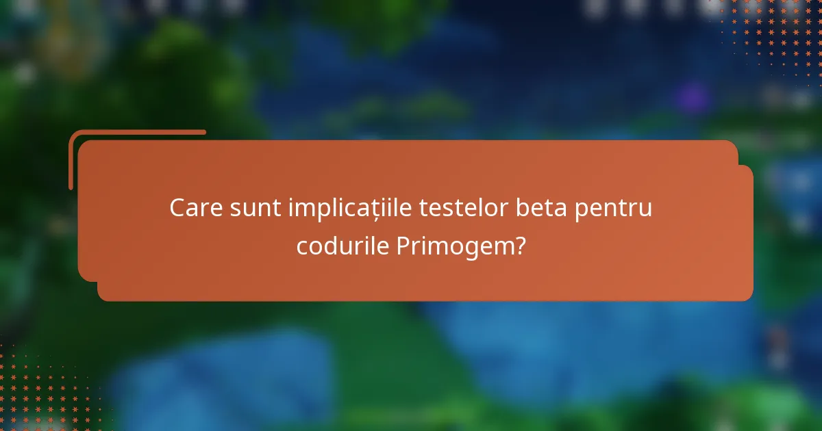 Care sunt implicațiile testelor beta pentru codurile Primogem?