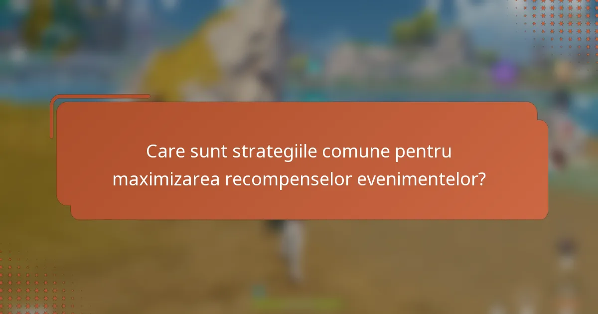 Care sunt strategiile comune pentru maximizarea recompenselor evenimentelor?