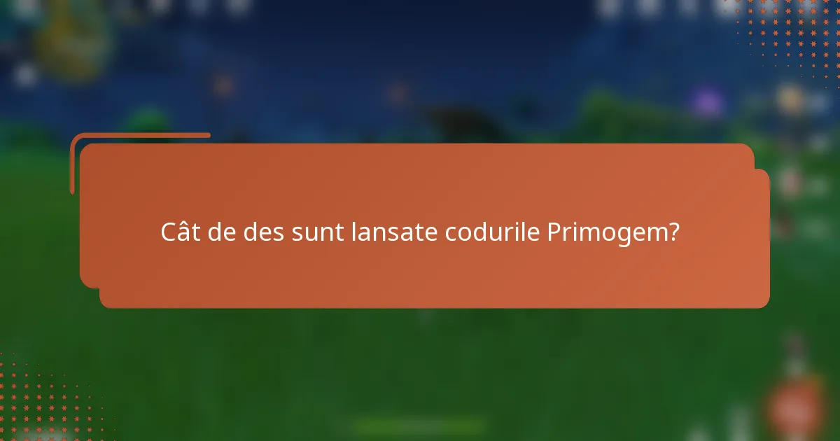 Cât de des sunt lansate codurile Primogem?
