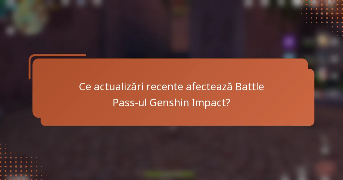 Ce actualizări recente afectează Battle Pass-ul Genshin Impact?