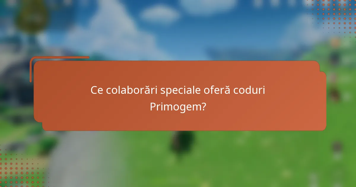 Ce colaborări speciale oferă coduri Primogem?