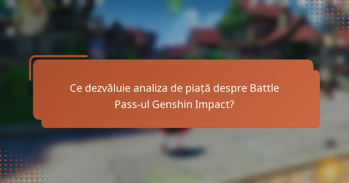Ce dezvăluie analiza de piață despre Battle Pass-ul Genshin Impact?