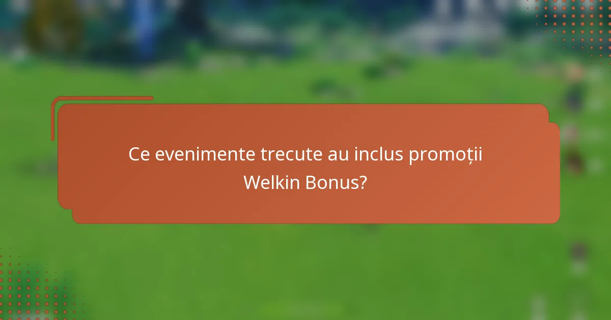 Ce evenimente trecute au inclus promoții Welkin Bonus?