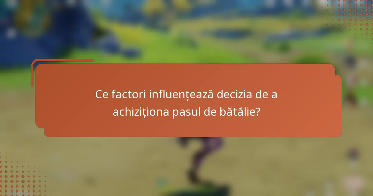 Ce factori influențează decizia de a achiziționa pasul de bătălie?