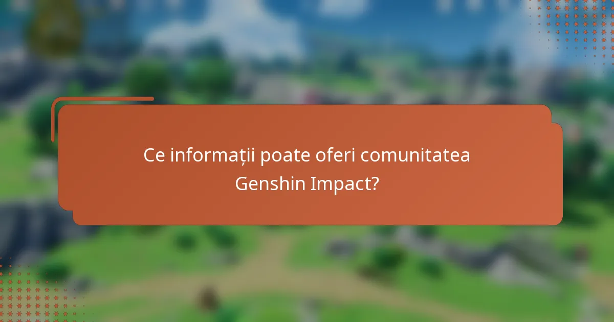 Ce informații poate oferi comunitatea Genshin Impact?