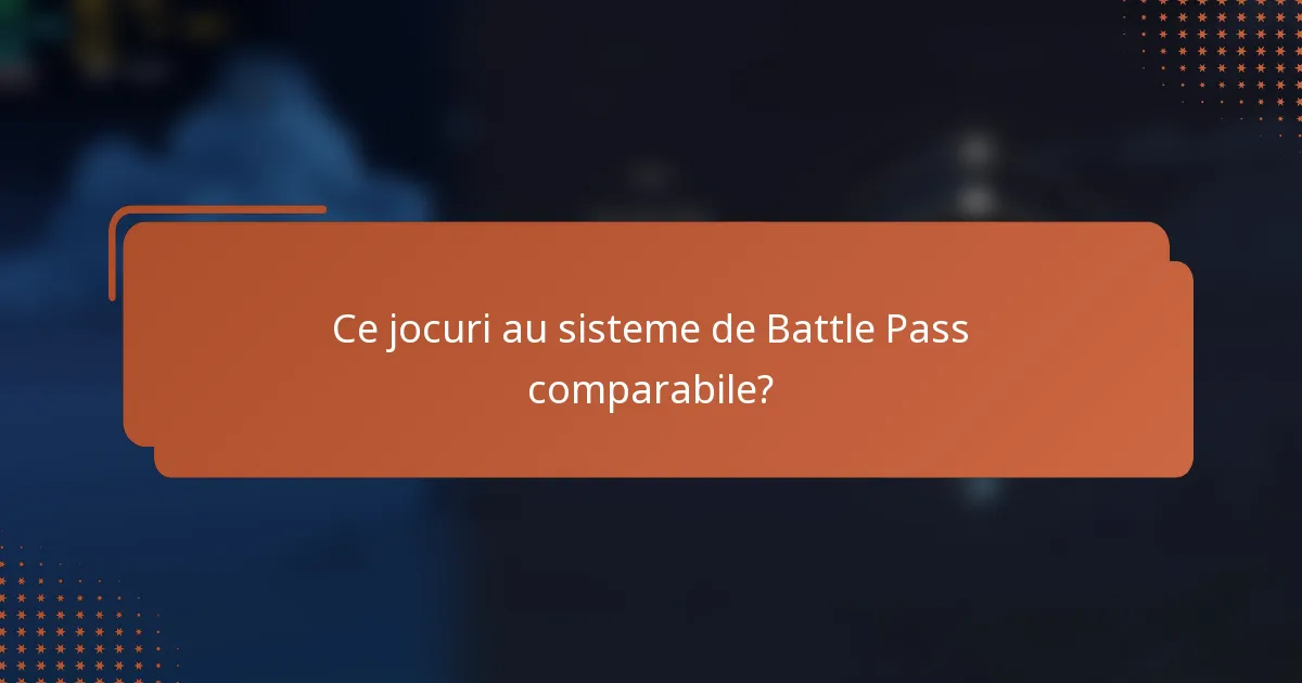 Ce jocuri au sisteme de Battle Pass comparabile?