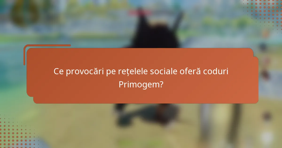 Ce provocări pe rețelele sociale oferă coduri Primogem?
