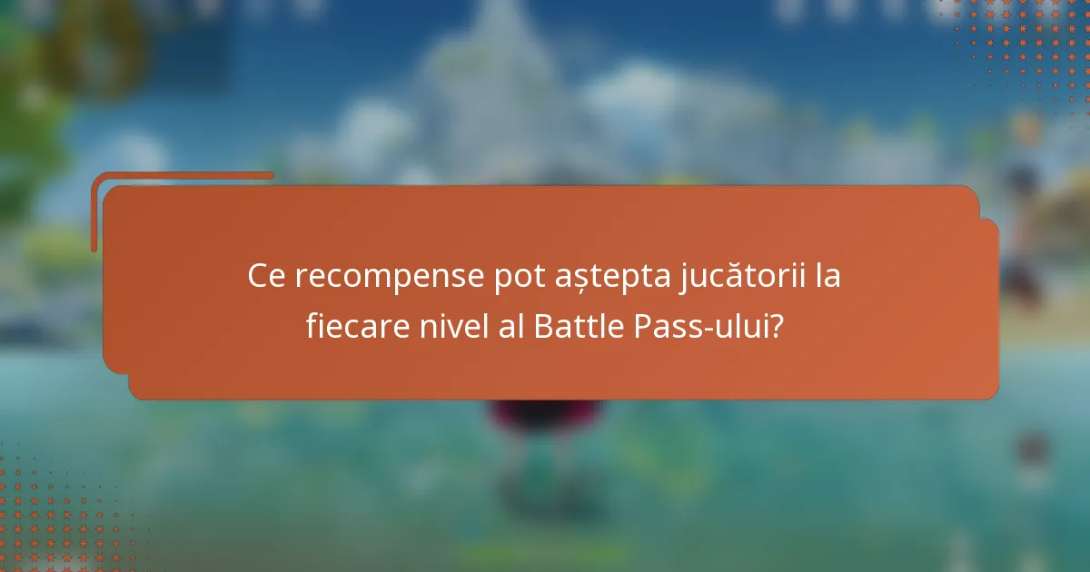 Ce recompense pot aștepta jucătorii la fiecare nivel al Battle Pass-ului?