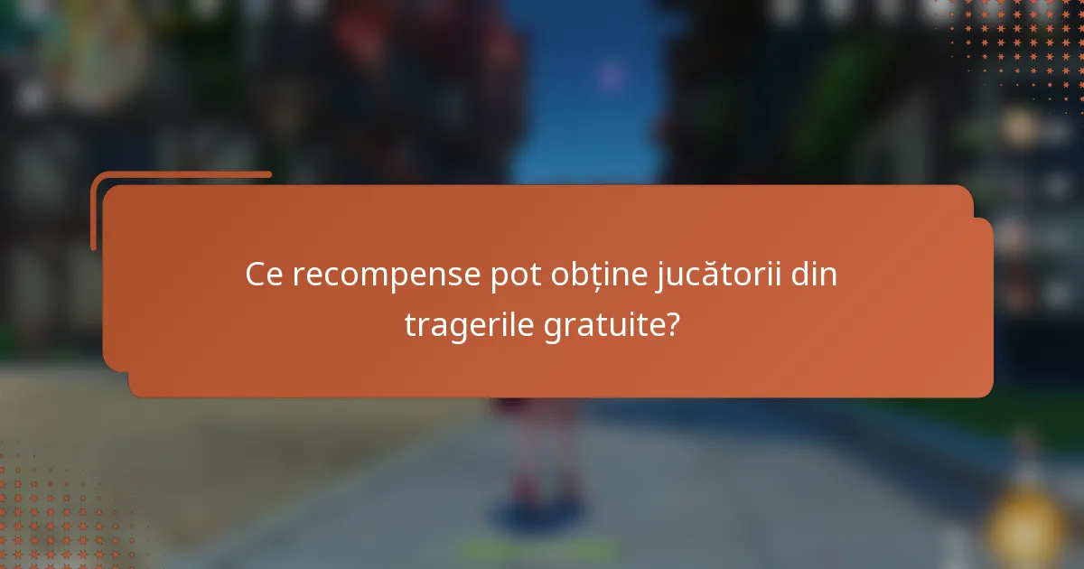 Ce recompense pot obține jucătorii din tragerile gratuite?