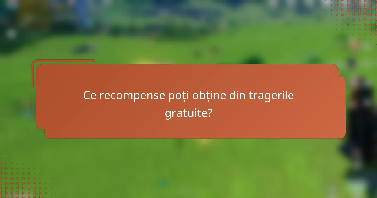 Ce recompense poți obține din tragerile gratuite?