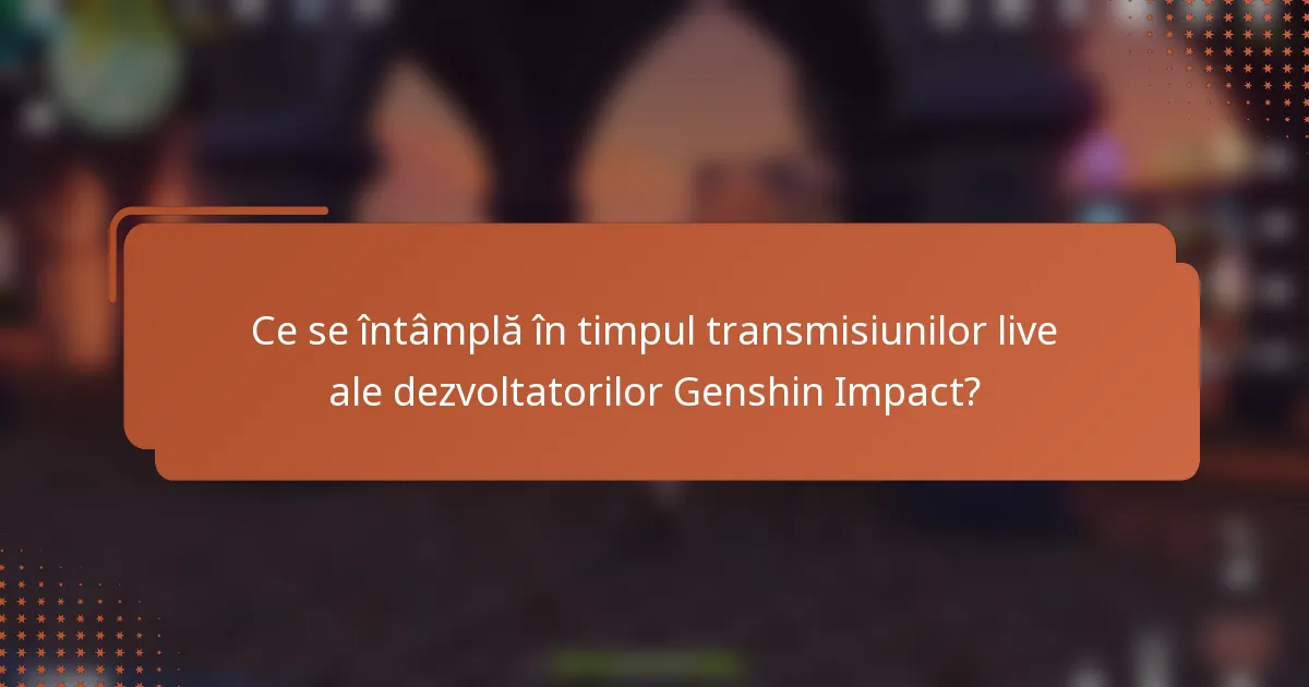 Ce se întâmplă în timpul transmisiunilor live ale dezvoltatorilor Genshin Impact?