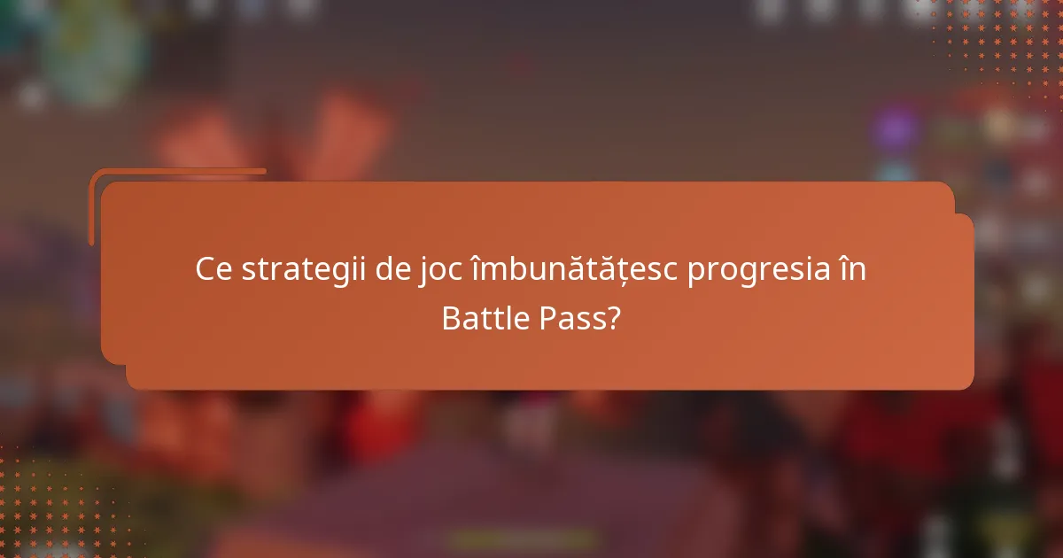 Ce strategii de joc îmbunătățesc progresia în Battle Pass?