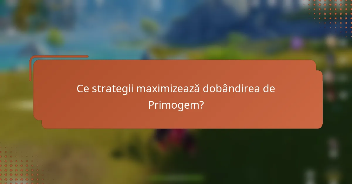 Ce strategii maximizează dobândirea de Primogem?