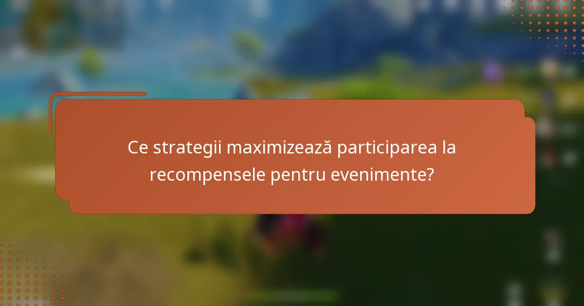 Ce strategii maximizează participarea la recompensele pentru evenimente?