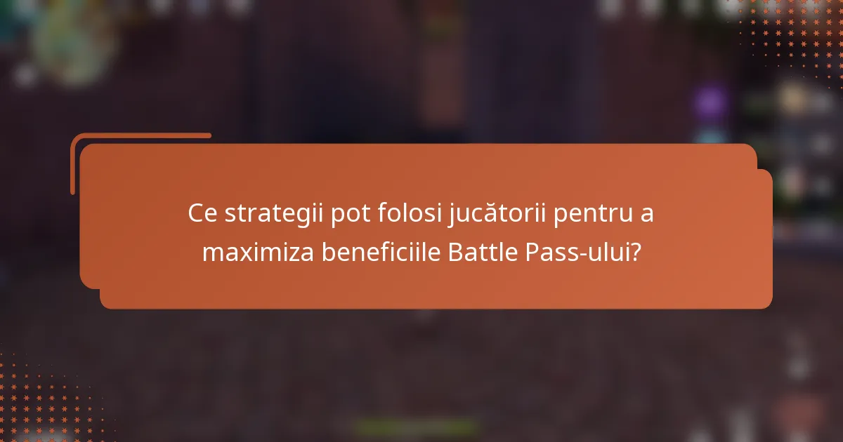 Ce strategii pot folosi jucătorii pentru a maximiza beneficiile Battle Pass-ului?
