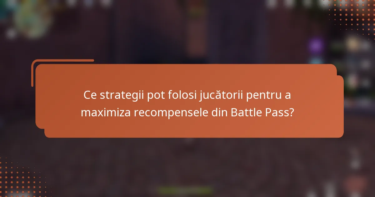 Ce strategii pot folosi jucătorii pentru a maximiza recompensele din Battle Pass?