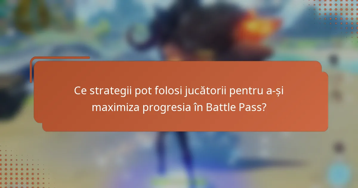 Ce strategii pot folosi jucătorii pentru a-și maximiza progresia în Battle Pass?