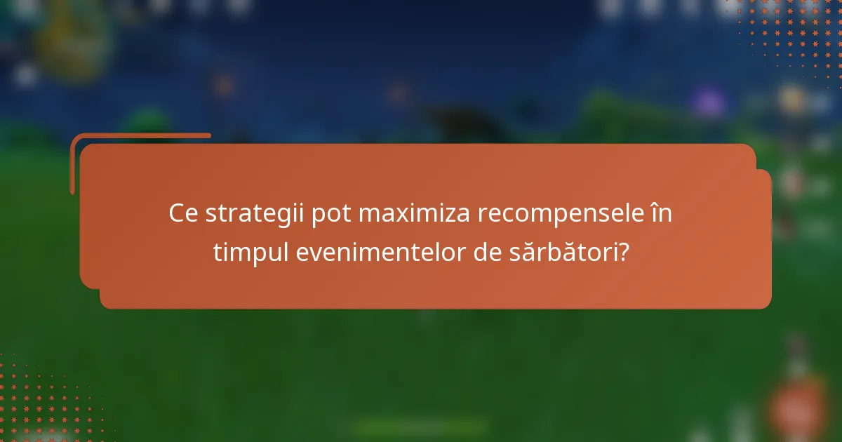 Ce strategii pot maximiza recompensele în timpul evenimentelor de sărbători?