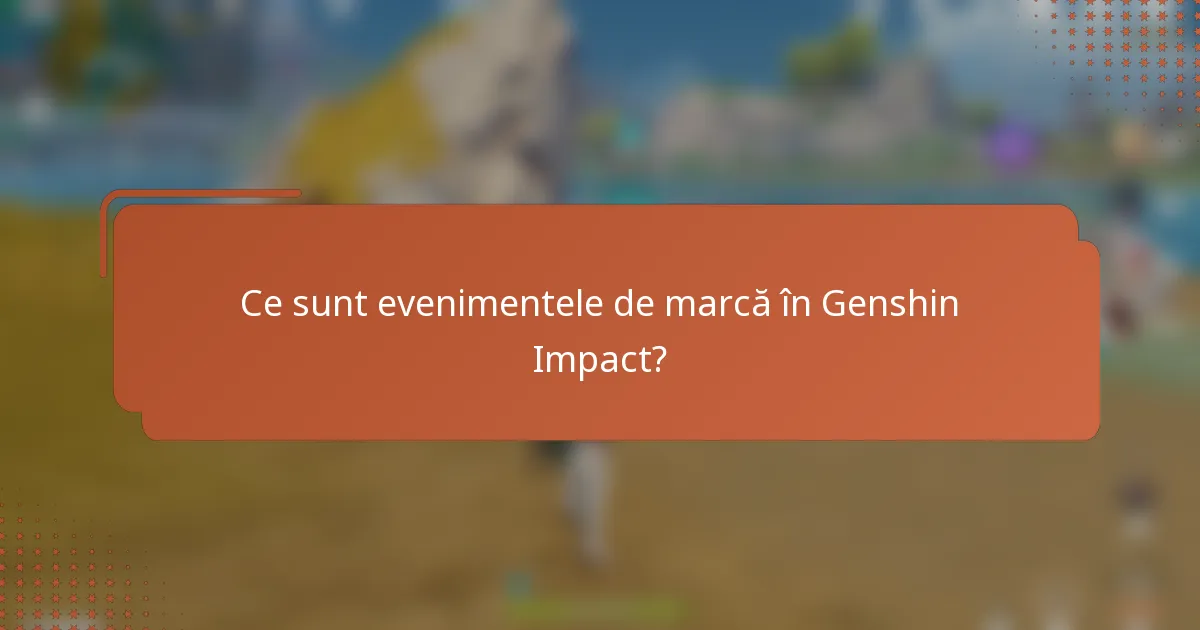 Ce sunt evenimentele de marcă în Genshin Impact?