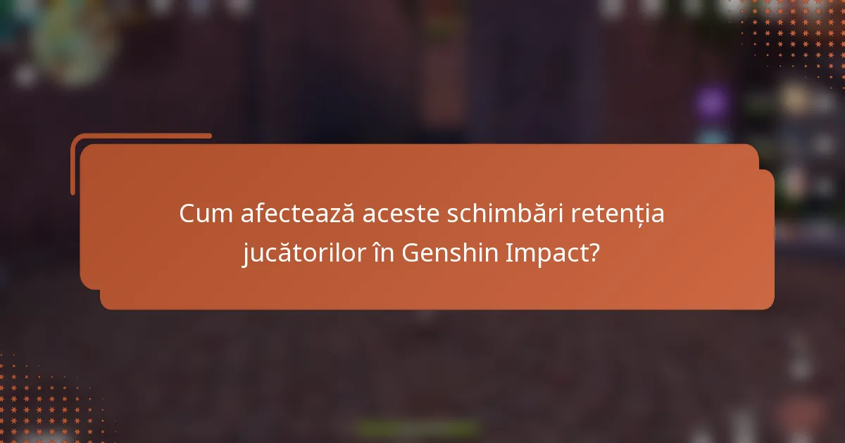 Cum afectează aceste schimbări retenția jucătorilor în Genshin Impact?