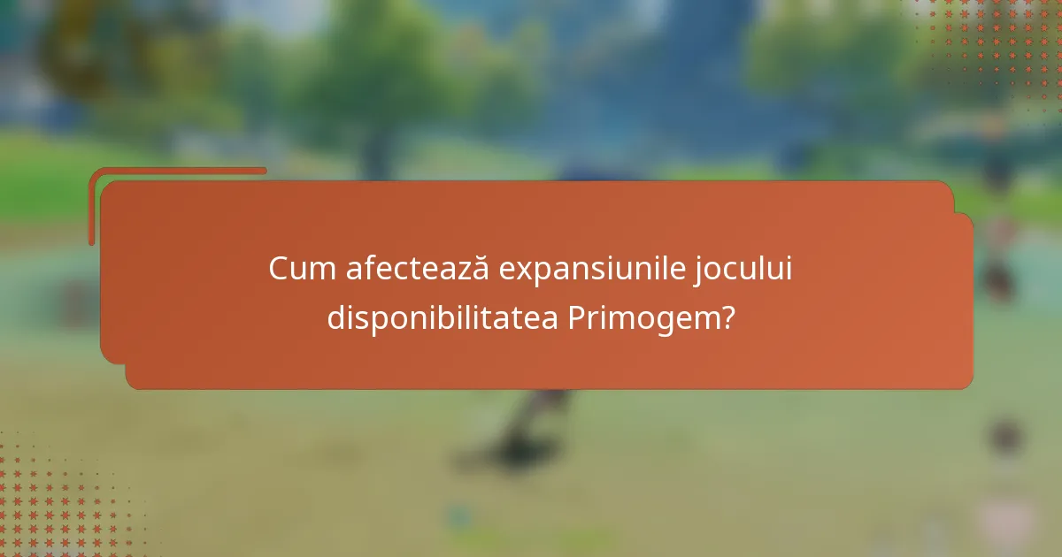 Cum afectează expansiunile jocului disponibilitatea Primogem?