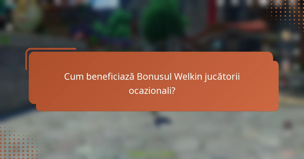 Cum beneficiază Bonusul Welkin jucătorii ocazionali?