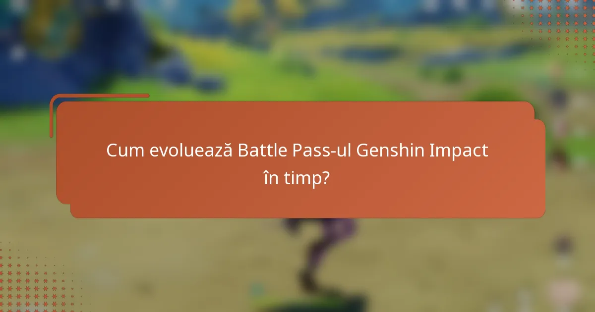Cum evoluează Battle Pass-ul Genshin Impact în timp?