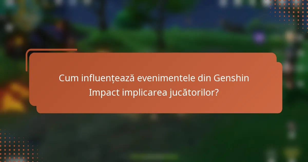 Cum influențează evenimentele din Genshin Impact implicarea jucătorilor?
