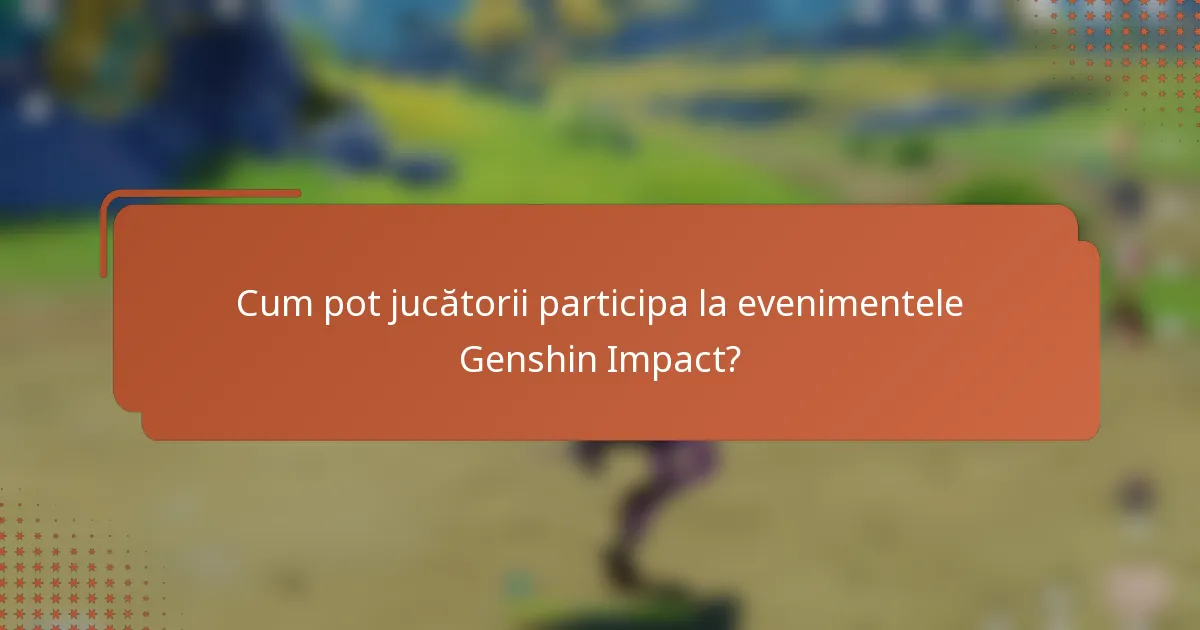 Cum pot jucătorii participa la evenimentele Genshin Impact?