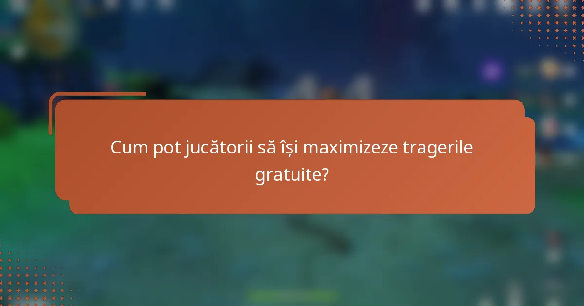 Cum pot jucătorii să își maximizeze tragerile gratuite?