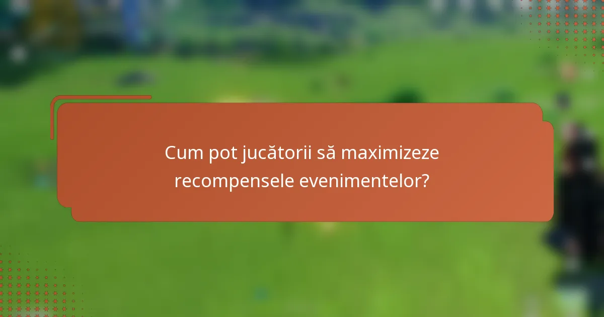 Cum pot jucătorii să maximizeze recompensele evenimentelor?