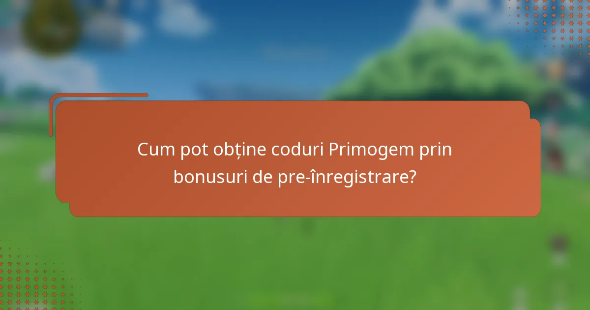 Cum pot obține coduri Primogem prin bonusuri de pre-înregistrare?