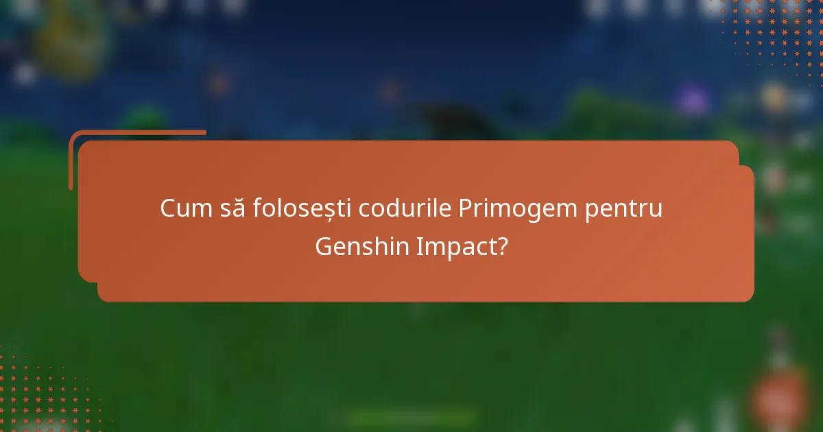 Cum să folosești codurile Primogem pentru Genshin Impact?