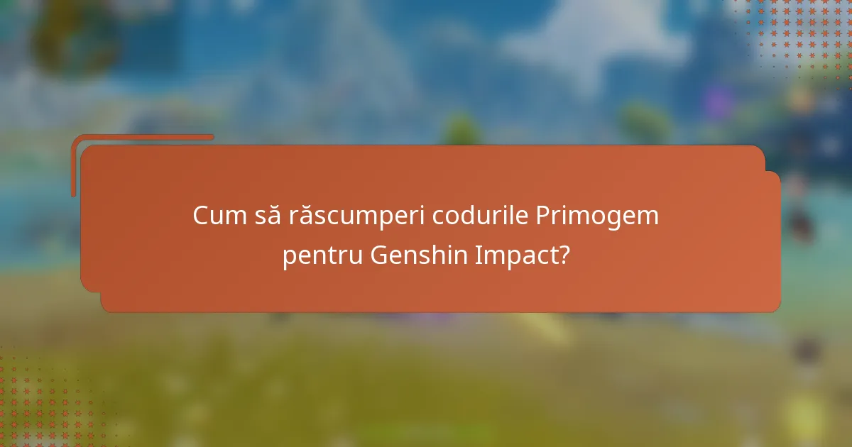 Cum să răscumperi codurile Primogem pentru Genshin Impact?