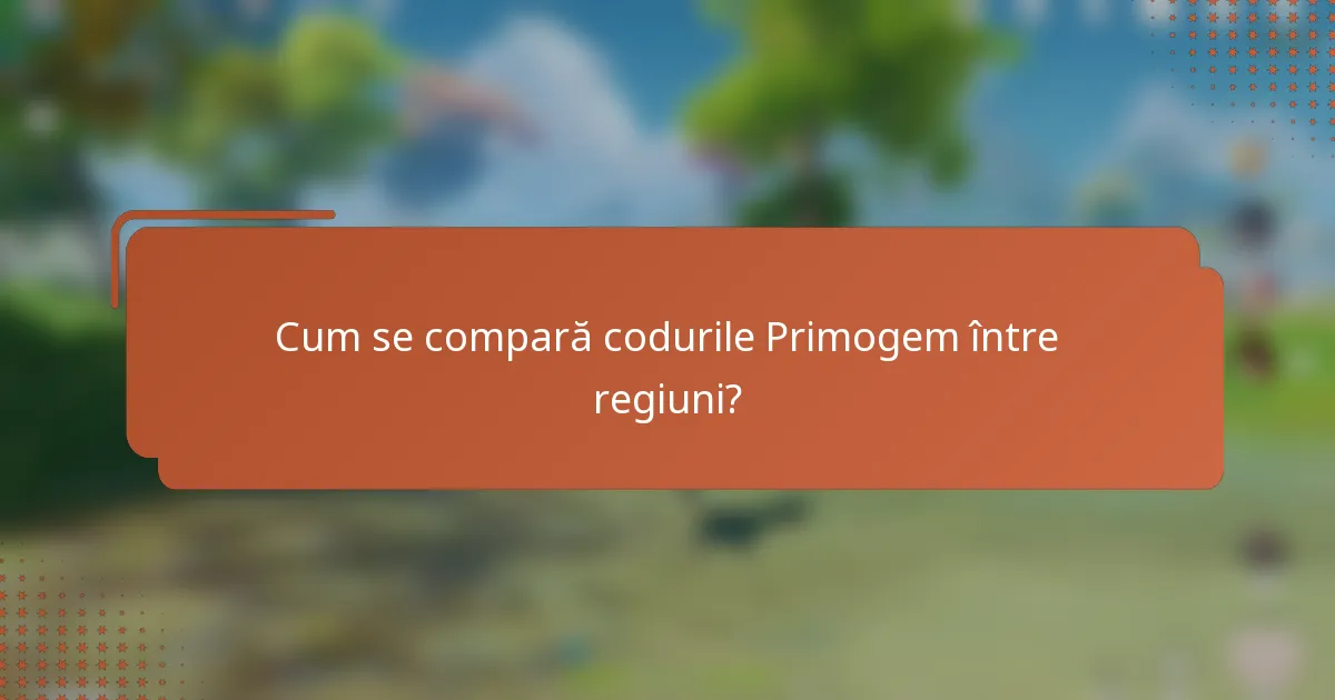 Cum se compară codurile Primogem între regiuni?