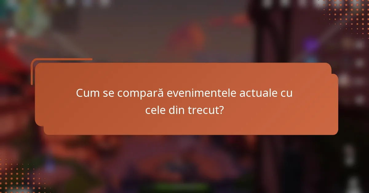 Cum se compară evenimentele actuale cu cele din trecut?