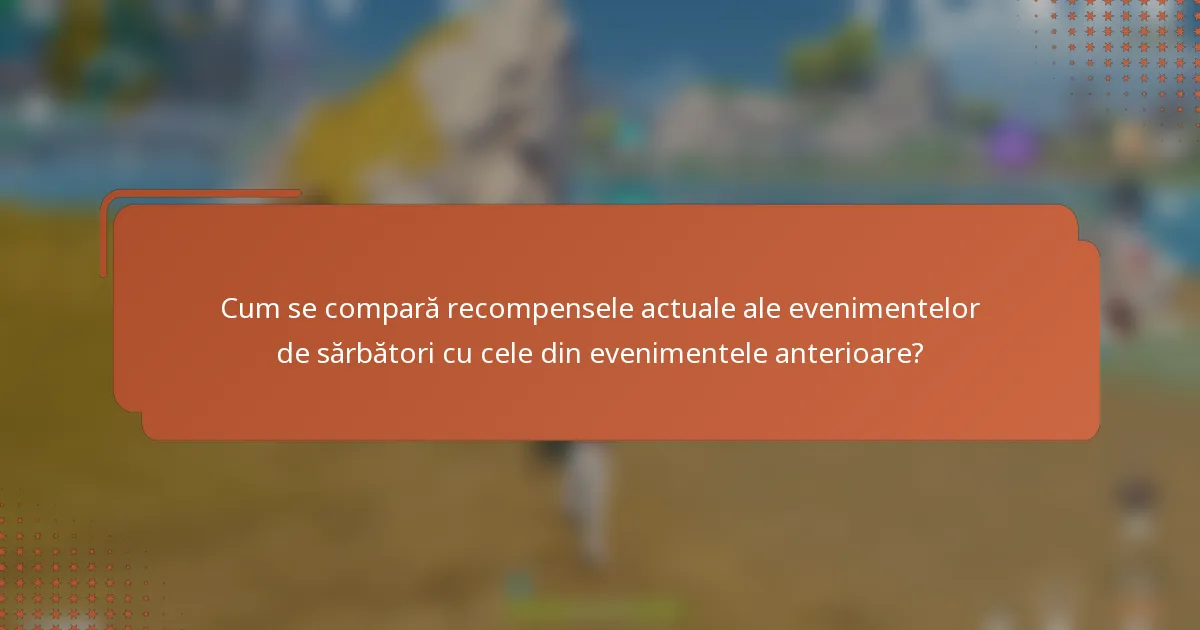 Cum se compară recompensele actuale ale evenimentelor de sărbători cu cele din evenimentele anterioare?