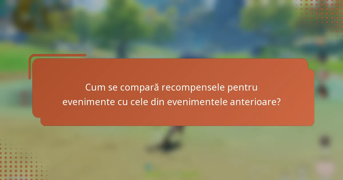 Cum se compară recompensele pentru evenimente cu cele din evenimentele anterioare?