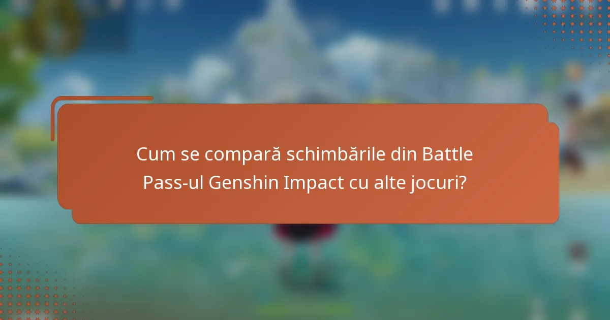 Cum se compară schimbările din Battle Pass-ul Genshin Impact cu alte jocuri?
