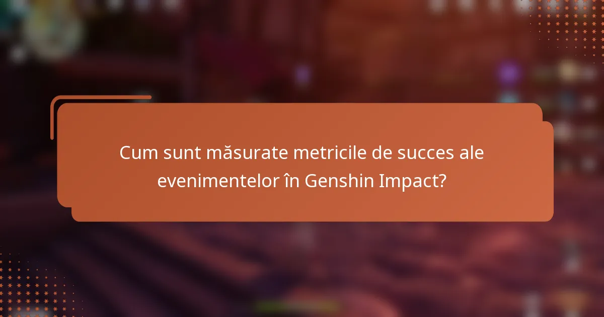 Cum sunt măsurate metricile de succes ale evenimentelor în Genshin Impact?