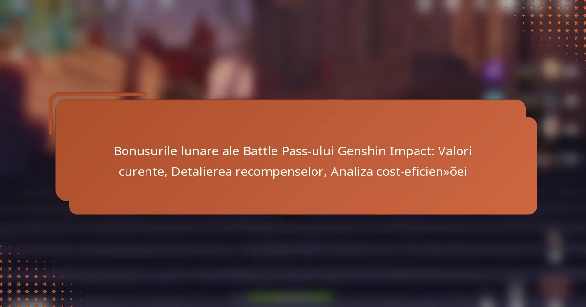 Bonusurile lunare ale Battle Pass-ului Genshin Impact: Valori curente, Detalierea recompenselor, Analiza cost-eficienței