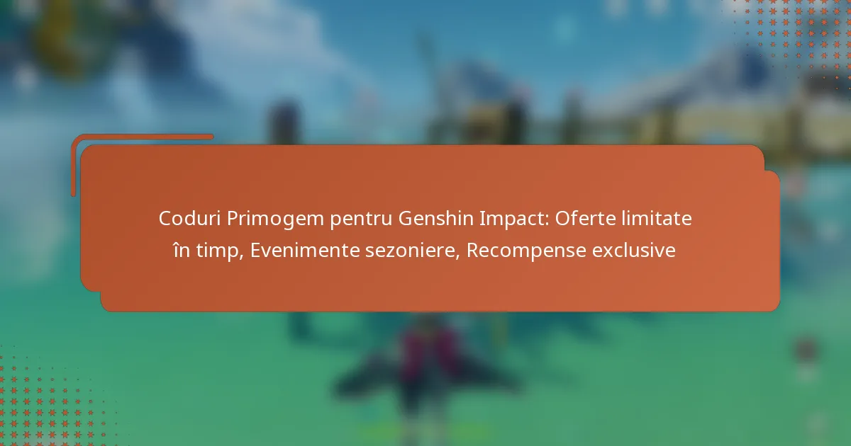 Coduri Primogem pentru Genshin Impact: Oferte limitate în timp, Evenimente sezoniere, Recompense exclusive
